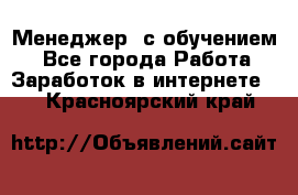 Менеджер (с обучением) - Все города Работа » Заработок в интернете   . Красноярский край